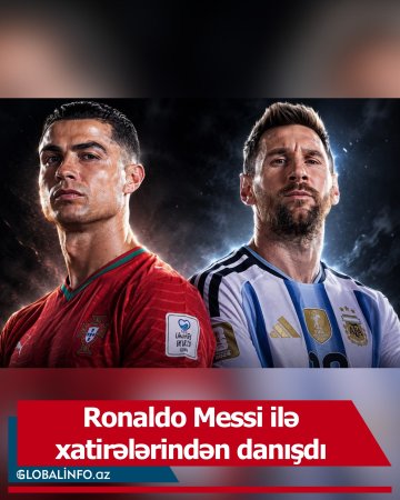 Ronaldo Messi ilə xatirələrindən danışdı